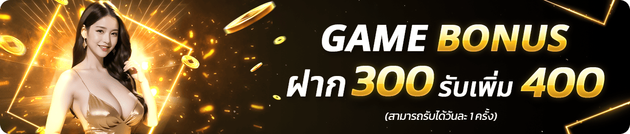 ✨GAME BONUS 300 รับ 400 ✨